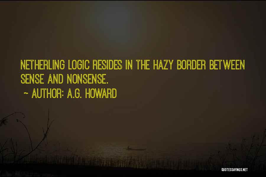 A.G. Howard Quotes: Netherling Logic Resides In The Hazy Border Between Sense And Nonsense.