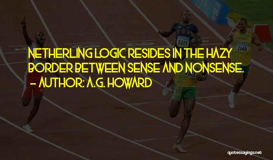 A.G. Howard Quotes: Netherling Logic Resides In The Hazy Border Between Sense And Nonsense.