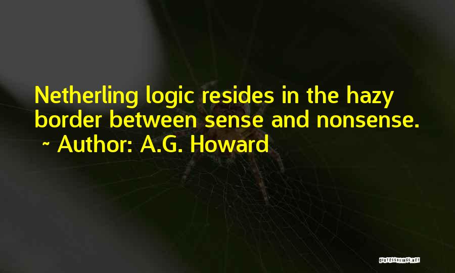 A.G. Howard Quotes: Netherling Logic Resides In The Hazy Border Between Sense And Nonsense.