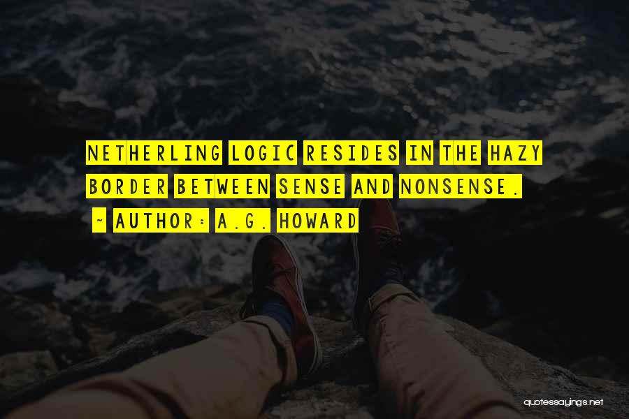 A.G. Howard Quotes: Netherling Logic Resides In The Hazy Border Between Sense And Nonsense.