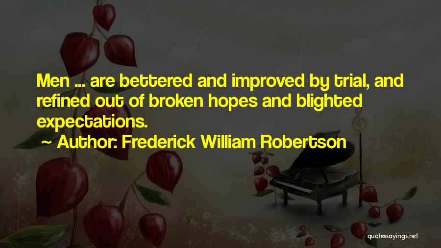 Frederick William Robertson Quotes: Men ... Are Bettered And Improved By Trial, And Refined Out Of Broken Hopes And Blighted Expectations.