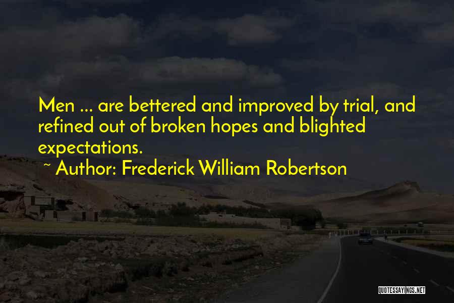 Frederick William Robertson Quotes: Men ... Are Bettered And Improved By Trial, And Refined Out Of Broken Hopes And Blighted Expectations.