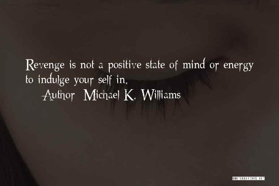 Michael K. Williams Quotes: Revenge Is Not A Positive State Of Mind Or Energy To Indulge Your Self In.