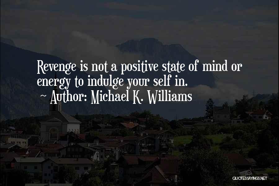 Michael K. Williams Quotes: Revenge Is Not A Positive State Of Mind Or Energy To Indulge Your Self In.