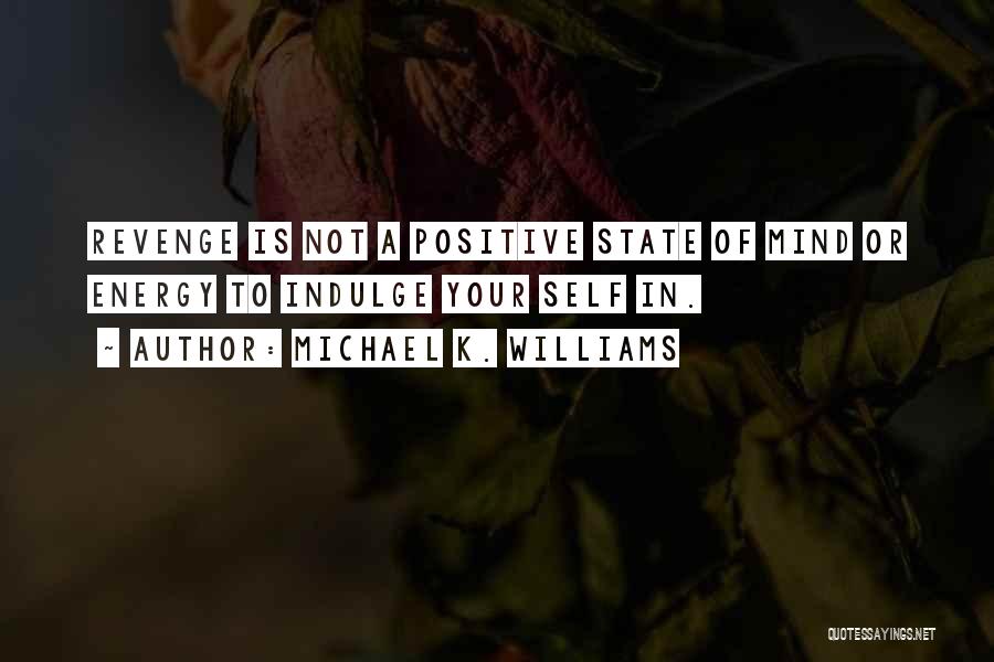 Michael K. Williams Quotes: Revenge Is Not A Positive State Of Mind Or Energy To Indulge Your Self In.