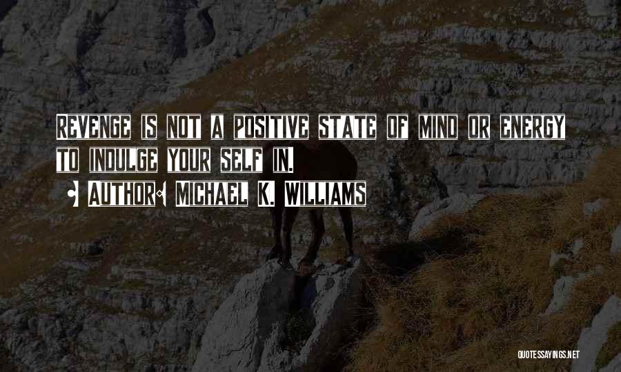 Michael K. Williams Quotes: Revenge Is Not A Positive State Of Mind Or Energy To Indulge Your Self In.