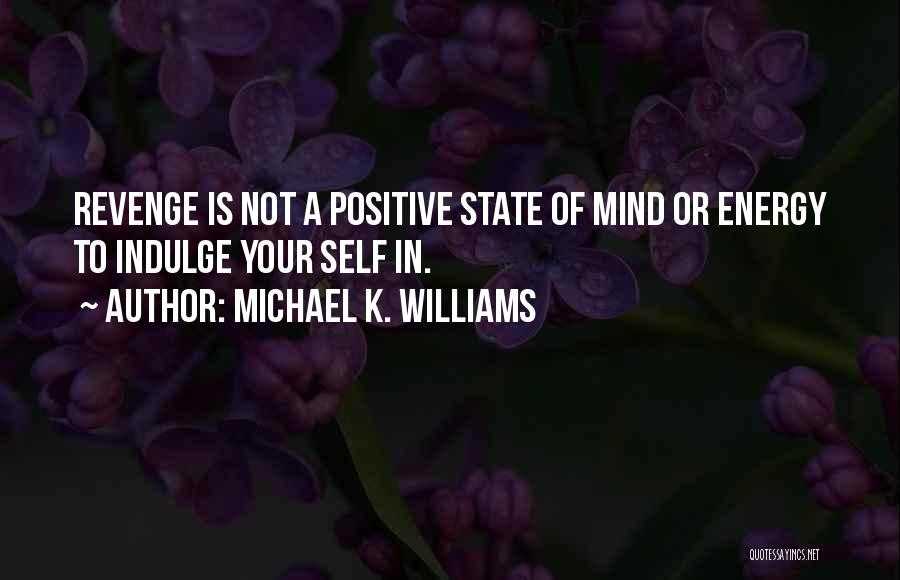 Michael K. Williams Quotes: Revenge Is Not A Positive State Of Mind Or Energy To Indulge Your Self In.