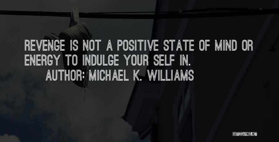 Michael K. Williams Quotes: Revenge Is Not A Positive State Of Mind Or Energy To Indulge Your Self In.