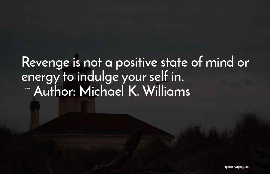 Michael K. Williams Quotes: Revenge Is Not A Positive State Of Mind Or Energy To Indulge Your Self In.