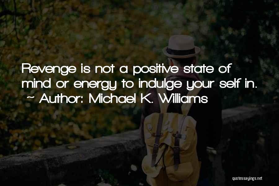 Michael K. Williams Quotes: Revenge Is Not A Positive State Of Mind Or Energy To Indulge Your Self In.