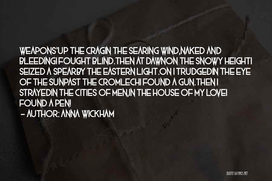 Anna Wickham Quotes: Weapons'up The Cragin The Searing Wind,naked And Bleedingi Fought Blind.then At Dawnon The Snowy Heighti Seized A Spearby The Eastern