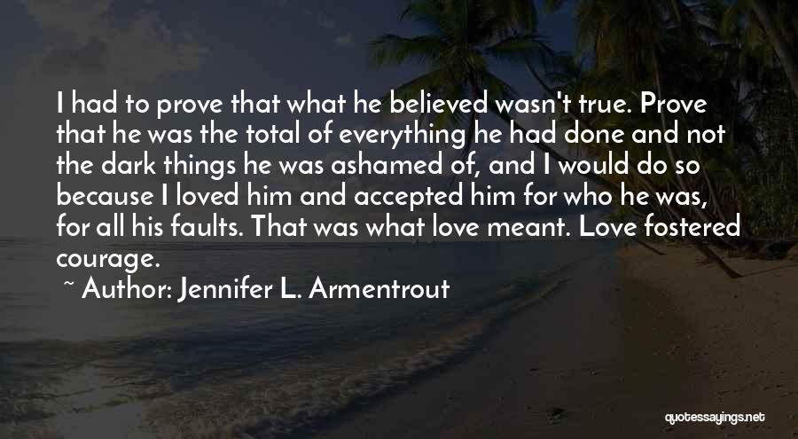 Jennifer L. Armentrout Quotes: I Had To Prove That What He Believed Wasn't True. Prove That He Was The Total Of Everything He Had