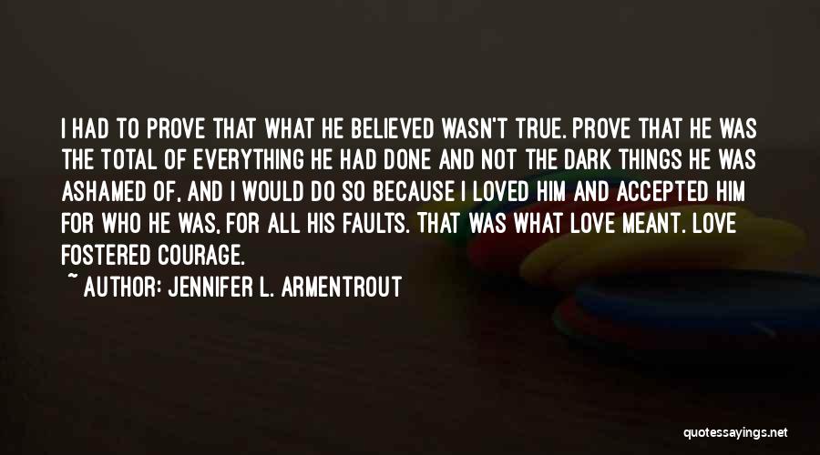 Jennifer L. Armentrout Quotes: I Had To Prove That What He Believed Wasn't True. Prove That He Was The Total Of Everything He Had