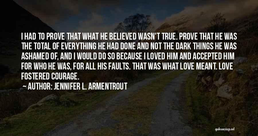 Jennifer L. Armentrout Quotes: I Had To Prove That What He Believed Wasn't True. Prove That He Was The Total Of Everything He Had