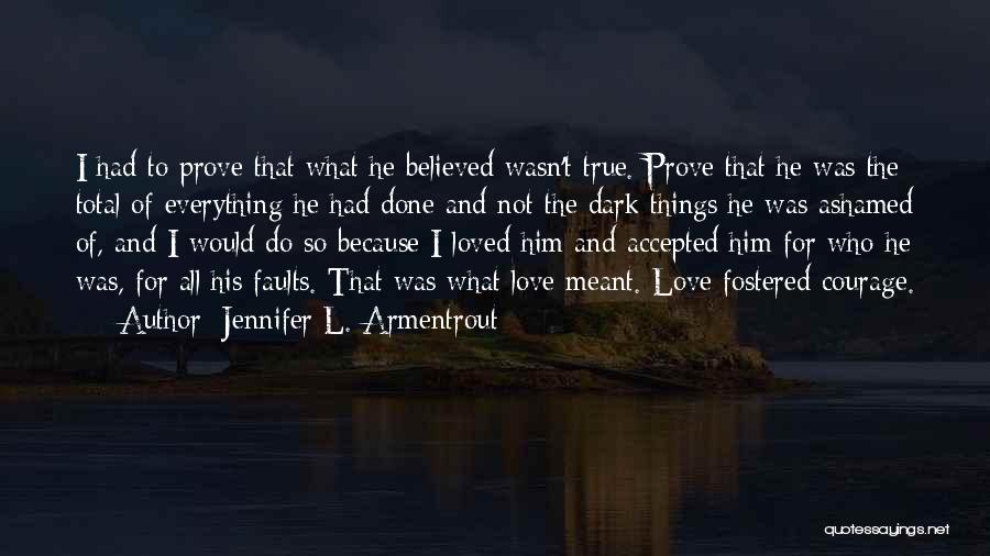 Jennifer L. Armentrout Quotes: I Had To Prove That What He Believed Wasn't True. Prove That He Was The Total Of Everything He Had