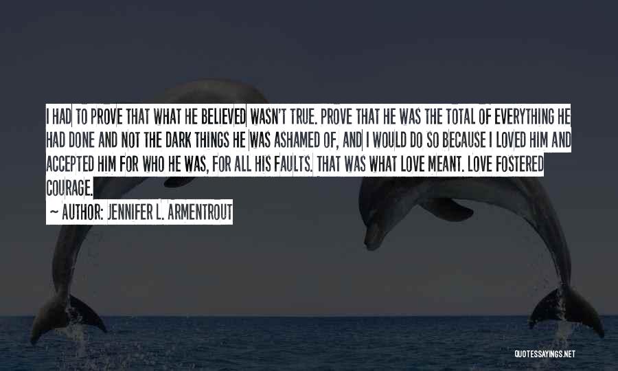 Jennifer L. Armentrout Quotes: I Had To Prove That What He Believed Wasn't True. Prove That He Was The Total Of Everything He Had