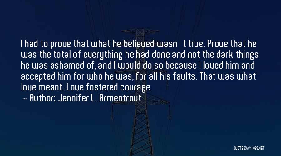 Jennifer L. Armentrout Quotes: I Had To Prove That What He Believed Wasn't True. Prove That He Was The Total Of Everything He Had