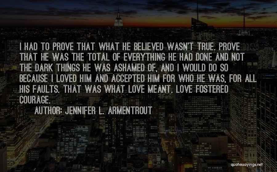 Jennifer L. Armentrout Quotes: I Had To Prove That What He Believed Wasn't True. Prove That He Was The Total Of Everything He Had