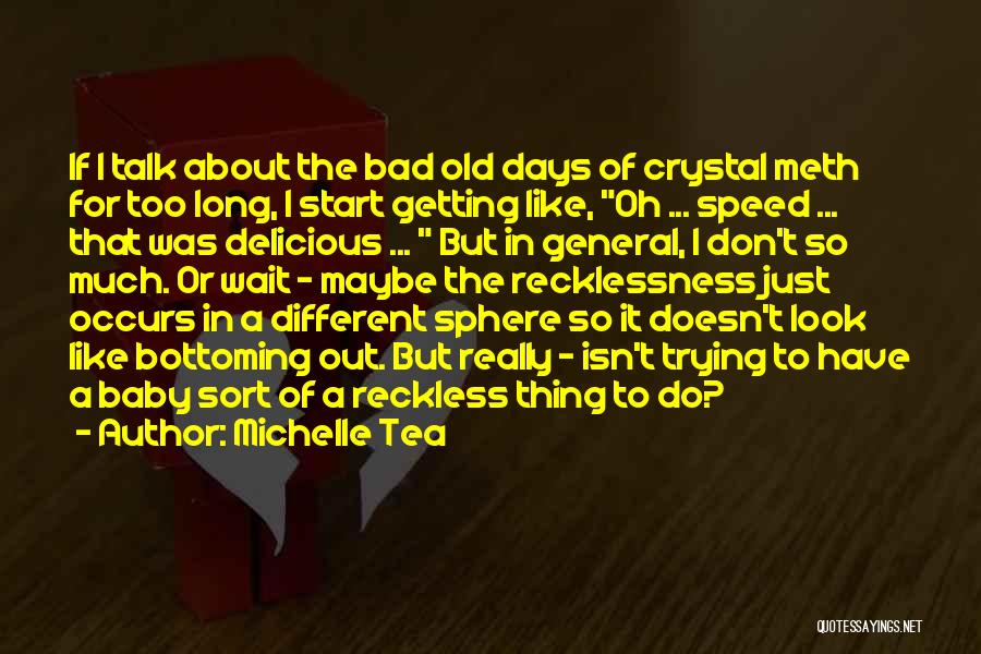 Michelle Tea Quotes: If I Talk About The Bad Old Days Of Crystal Meth For Too Long, I Start Getting Like, Oh ...