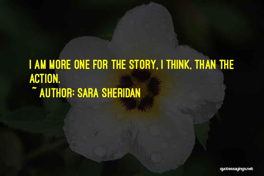 Sara Sheridan Quotes: I Am More One For The Story, I Think, Than The Action.