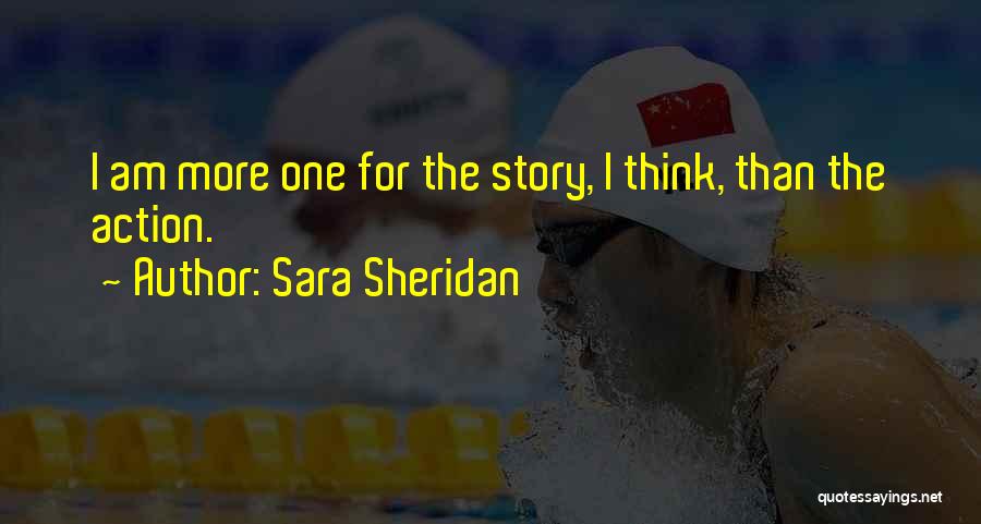 Sara Sheridan Quotes: I Am More One For The Story, I Think, Than The Action.