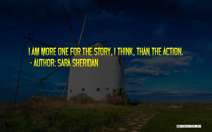 Sara Sheridan Quotes: I Am More One For The Story, I Think, Than The Action.