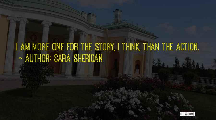 Sara Sheridan Quotes: I Am More One For The Story, I Think, Than The Action.