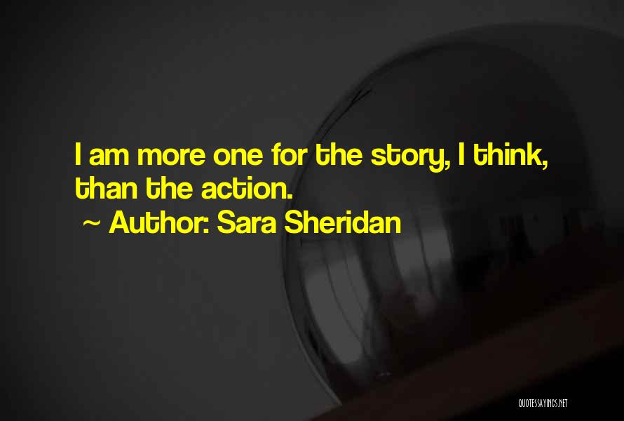 Sara Sheridan Quotes: I Am More One For The Story, I Think, Than The Action.