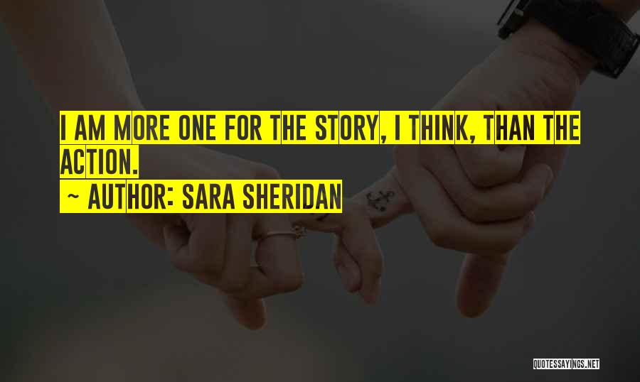 Sara Sheridan Quotes: I Am More One For The Story, I Think, Than The Action.