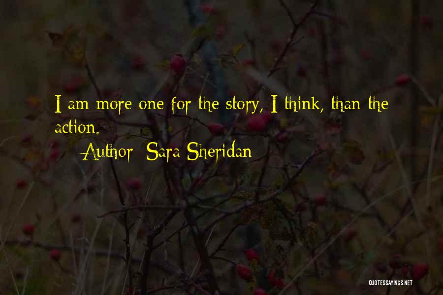 Sara Sheridan Quotes: I Am More One For The Story, I Think, Than The Action.