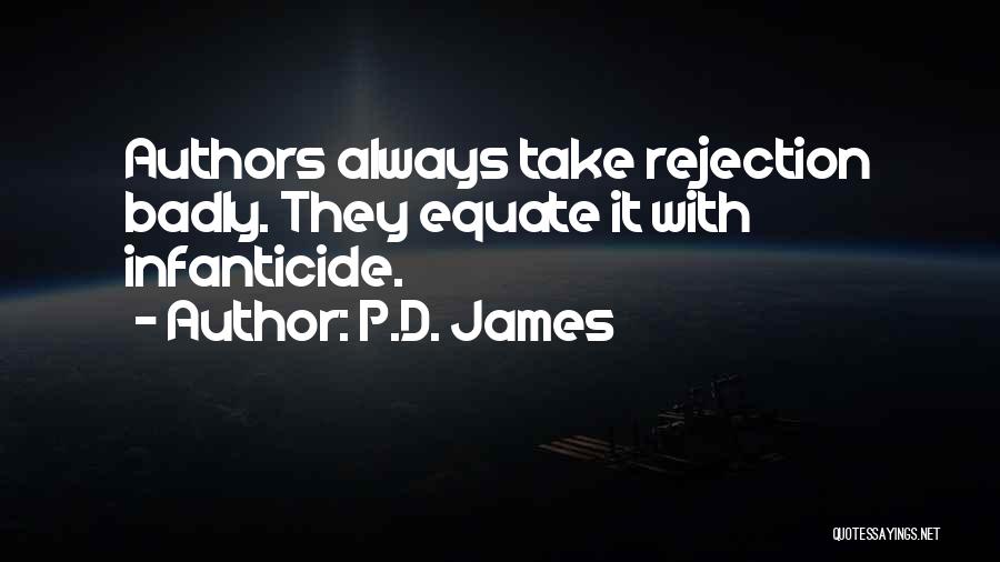 P.D. James Quotes: Authors Always Take Rejection Badly. They Equate It With Infanticide.