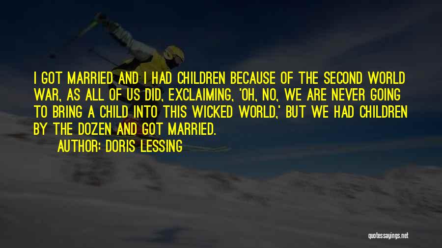 Doris Lessing Quotes: I Got Married And I Had Children Because Of The Second World War, As All Of Us Did, Exclaiming, 'oh,