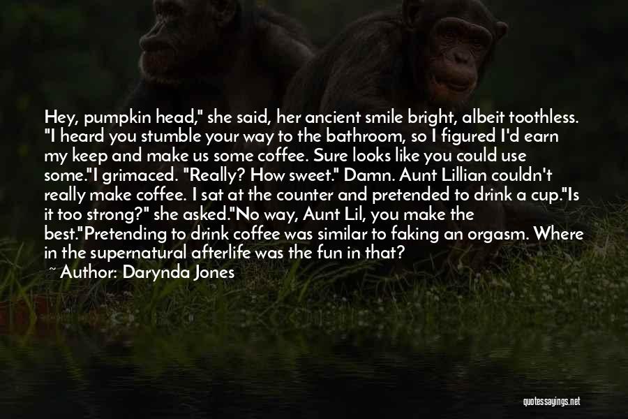 Darynda Jones Quotes: Hey, Pumpkin Head, She Said, Her Ancient Smile Bright, Albeit Toothless. I Heard You Stumble Your Way To The Bathroom,