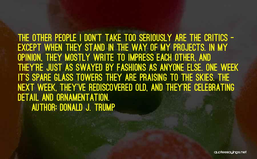 Donald J. Trump Quotes: The Other People I Don't Take Too Seriously Are The Critics - Except When They Stand In The Way Of