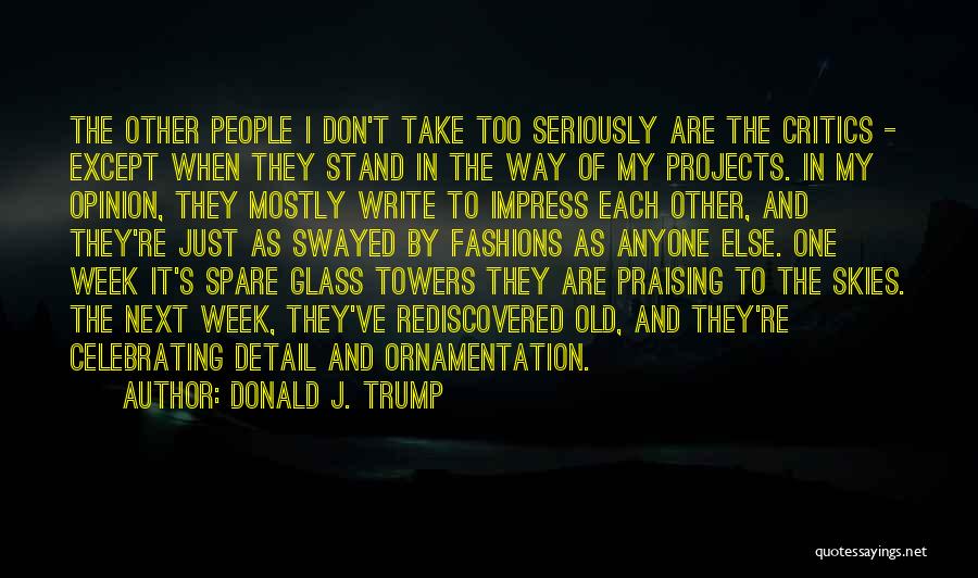 Donald J. Trump Quotes: The Other People I Don't Take Too Seriously Are The Critics - Except When They Stand In The Way Of