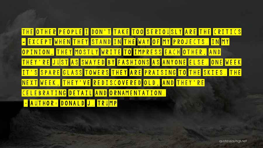 Donald J. Trump Quotes: The Other People I Don't Take Too Seriously Are The Critics - Except When They Stand In The Way Of