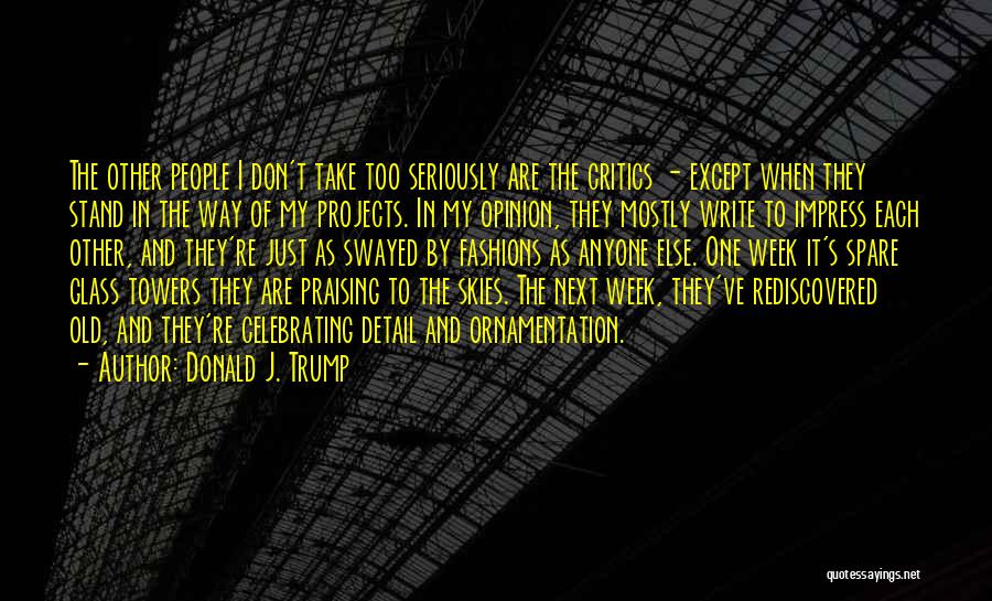 Donald J. Trump Quotes: The Other People I Don't Take Too Seriously Are The Critics - Except When They Stand In The Way Of