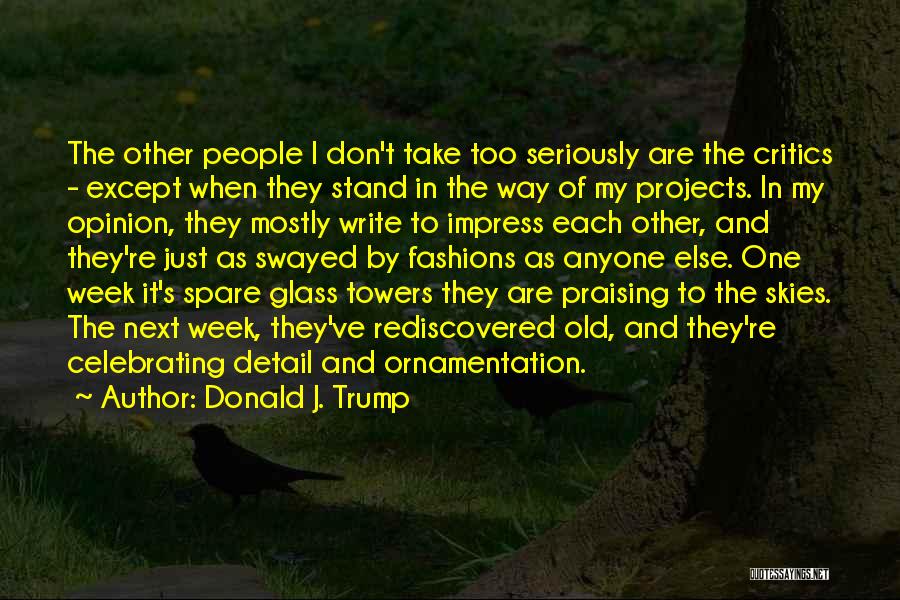 Donald J. Trump Quotes: The Other People I Don't Take Too Seriously Are The Critics - Except When They Stand In The Way Of