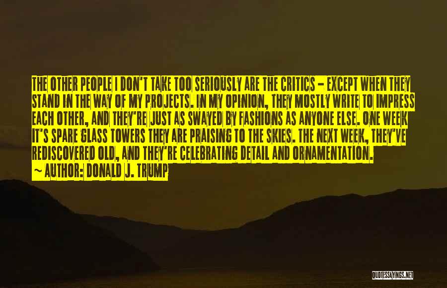 Donald J. Trump Quotes: The Other People I Don't Take Too Seriously Are The Critics - Except When They Stand In The Way Of