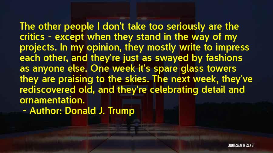 Donald J. Trump Quotes: The Other People I Don't Take Too Seriously Are The Critics - Except When They Stand In The Way Of