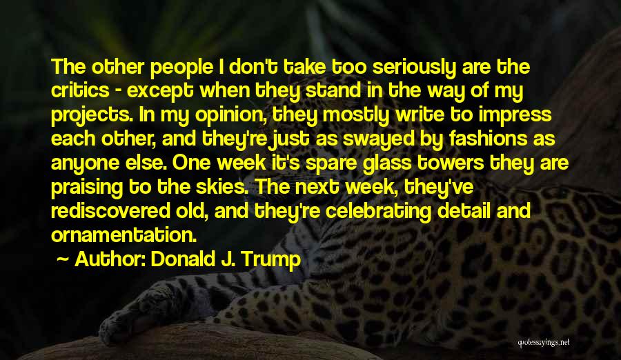 Donald J. Trump Quotes: The Other People I Don't Take Too Seriously Are The Critics - Except When They Stand In The Way Of