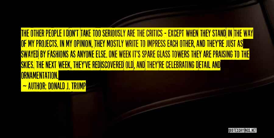 Donald J. Trump Quotes: The Other People I Don't Take Too Seriously Are The Critics - Except When They Stand In The Way Of