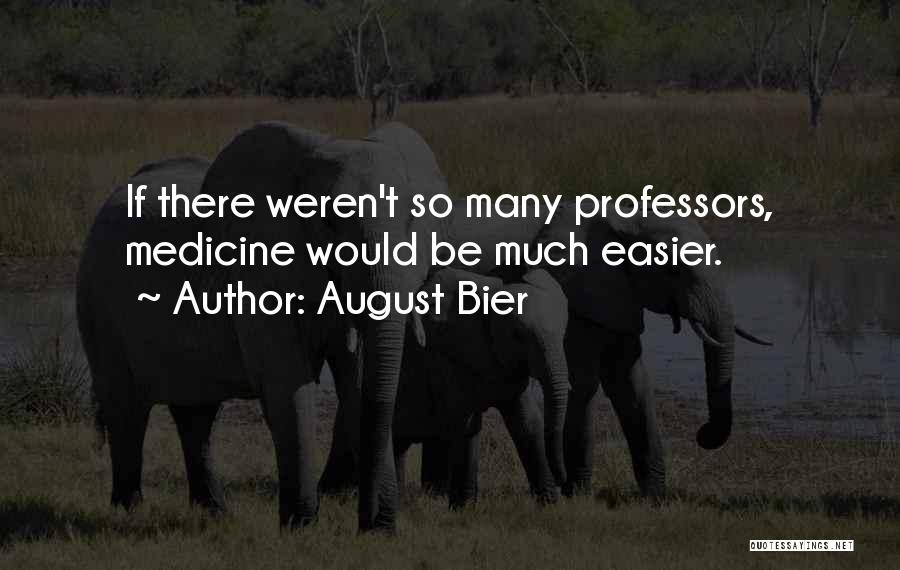 August Bier Quotes: If There Weren't So Many Professors, Medicine Would Be Much Easier.
