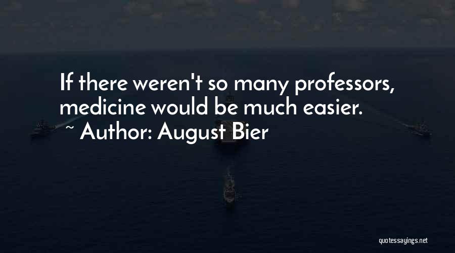 August Bier Quotes: If There Weren't So Many Professors, Medicine Would Be Much Easier.