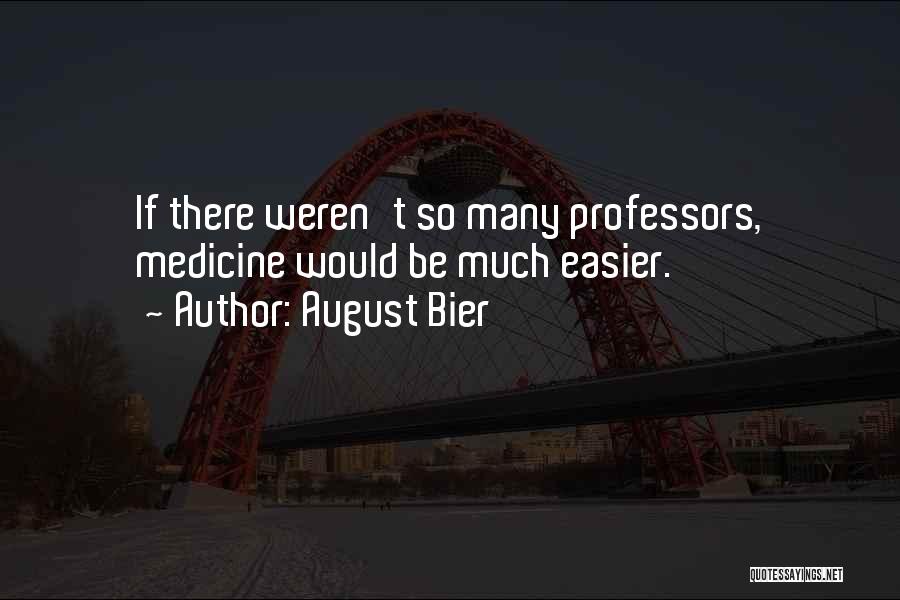 August Bier Quotes: If There Weren't So Many Professors, Medicine Would Be Much Easier.