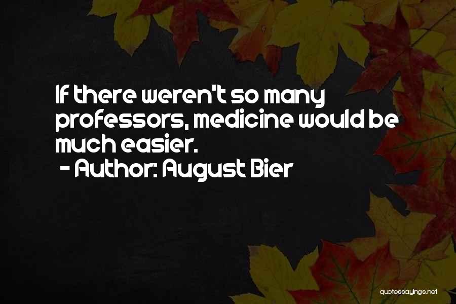 August Bier Quotes: If There Weren't So Many Professors, Medicine Would Be Much Easier.