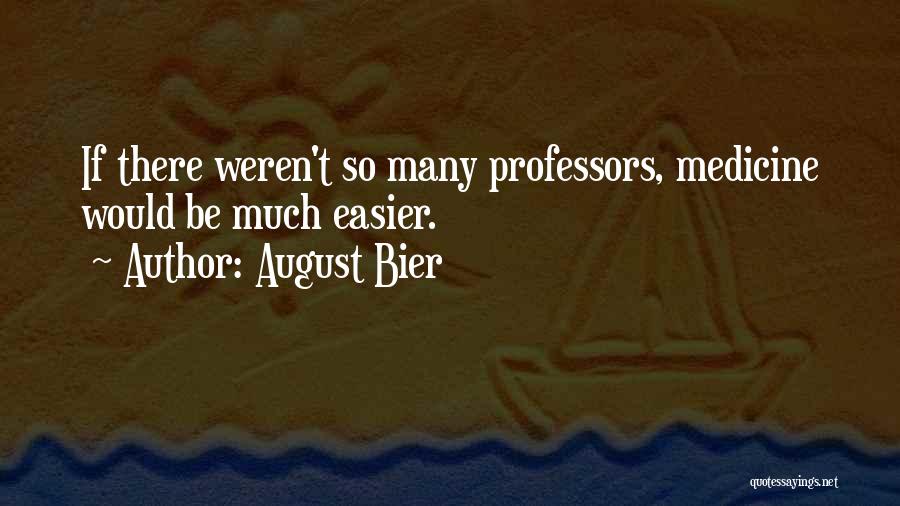 August Bier Quotes: If There Weren't So Many Professors, Medicine Would Be Much Easier.