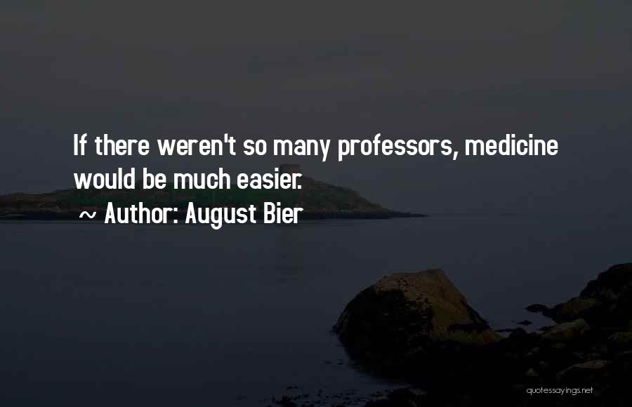 August Bier Quotes: If There Weren't So Many Professors, Medicine Would Be Much Easier.