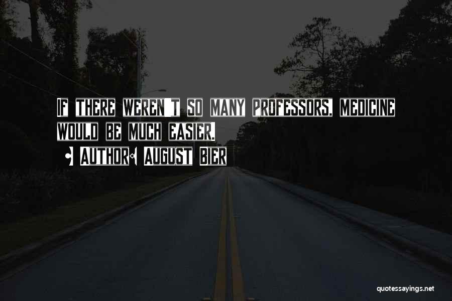 August Bier Quotes: If There Weren't So Many Professors, Medicine Would Be Much Easier.