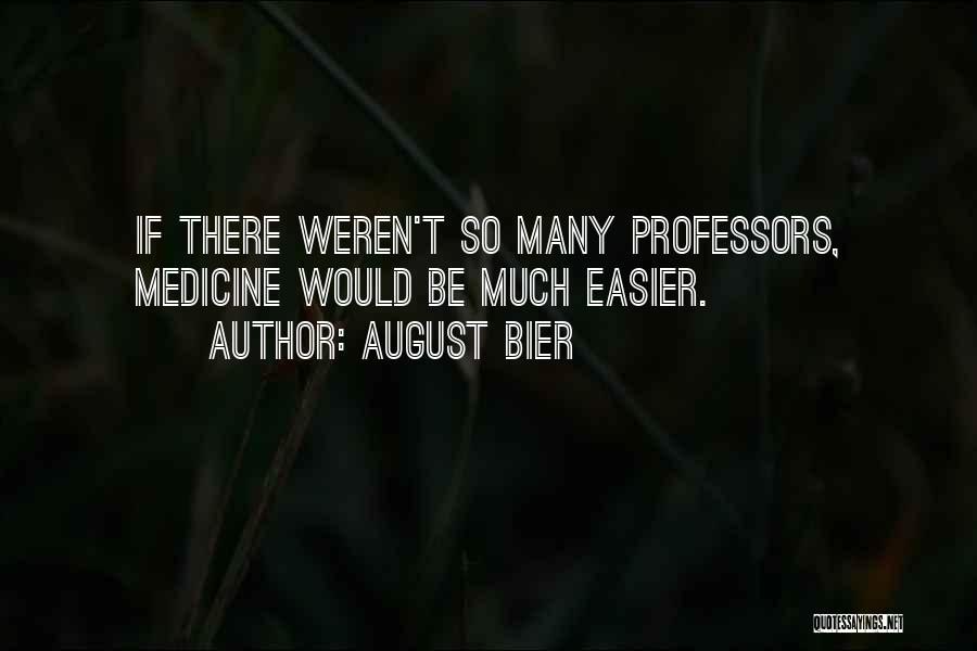 August Bier Quotes: If There Weren't So Many Professors, Medicine Would Be Much Easier.